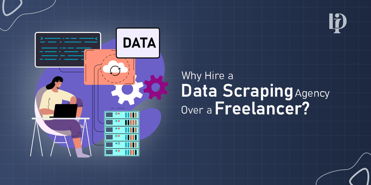 Why Hire a Data Scraping Agency over a Freelancer
